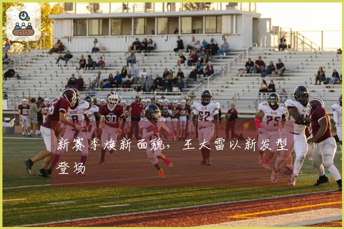 新赛季焕新面貌，王大雷以新发型登场