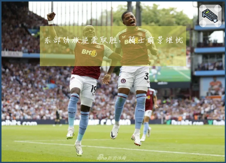 东部劲旅逆袭取胜，骑士前景堪忧