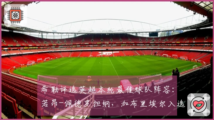 希勒评选英超本轮最佳球队阵容：若昂-佩德罗担纲，加布里埃尔入选