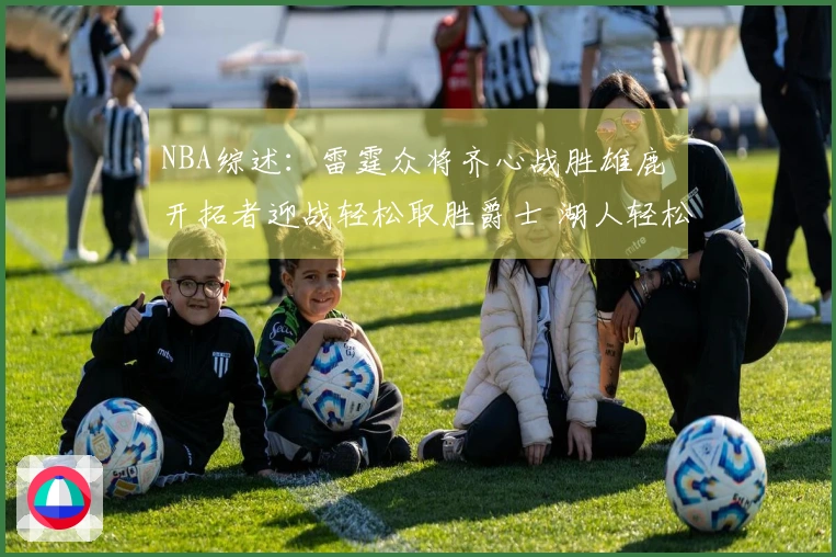 NBA综述：雷霆众将齐心战胜雄鹿 开拓者迎战轻松取胜爵士 湖人轻松击败独行侠