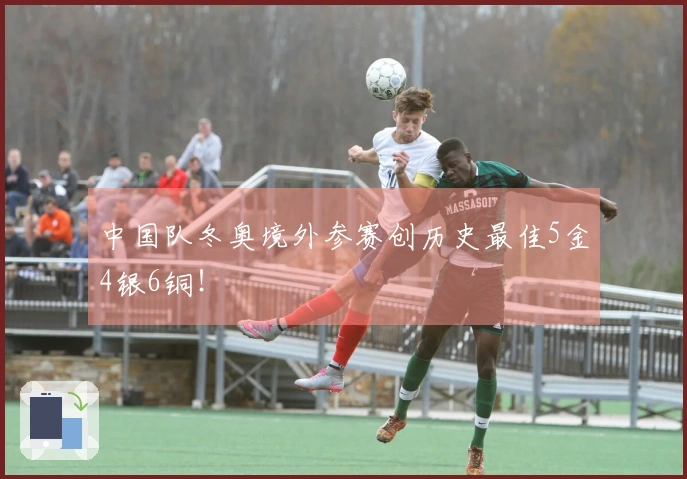 中国队冬奥境外参赛创历史最佳5金4银6铜！